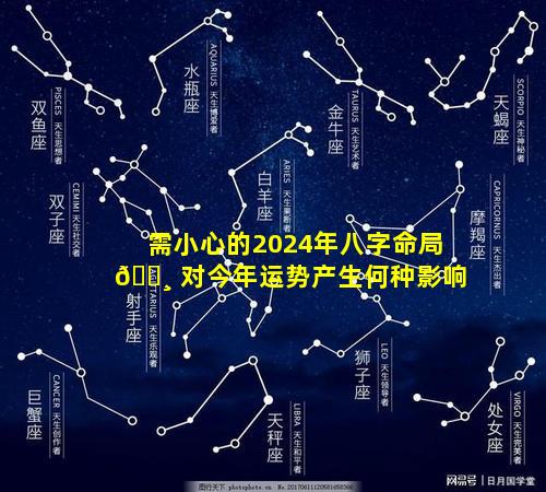 需小心的2024年八字命局 🌸 对今年运势产生何种影响